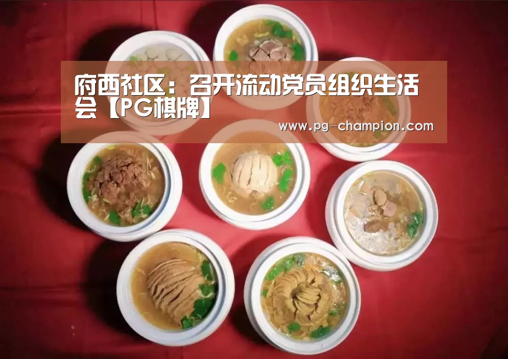 府西社区:召开流动党员组织生活会【PG棋牌】(图3) PG电子