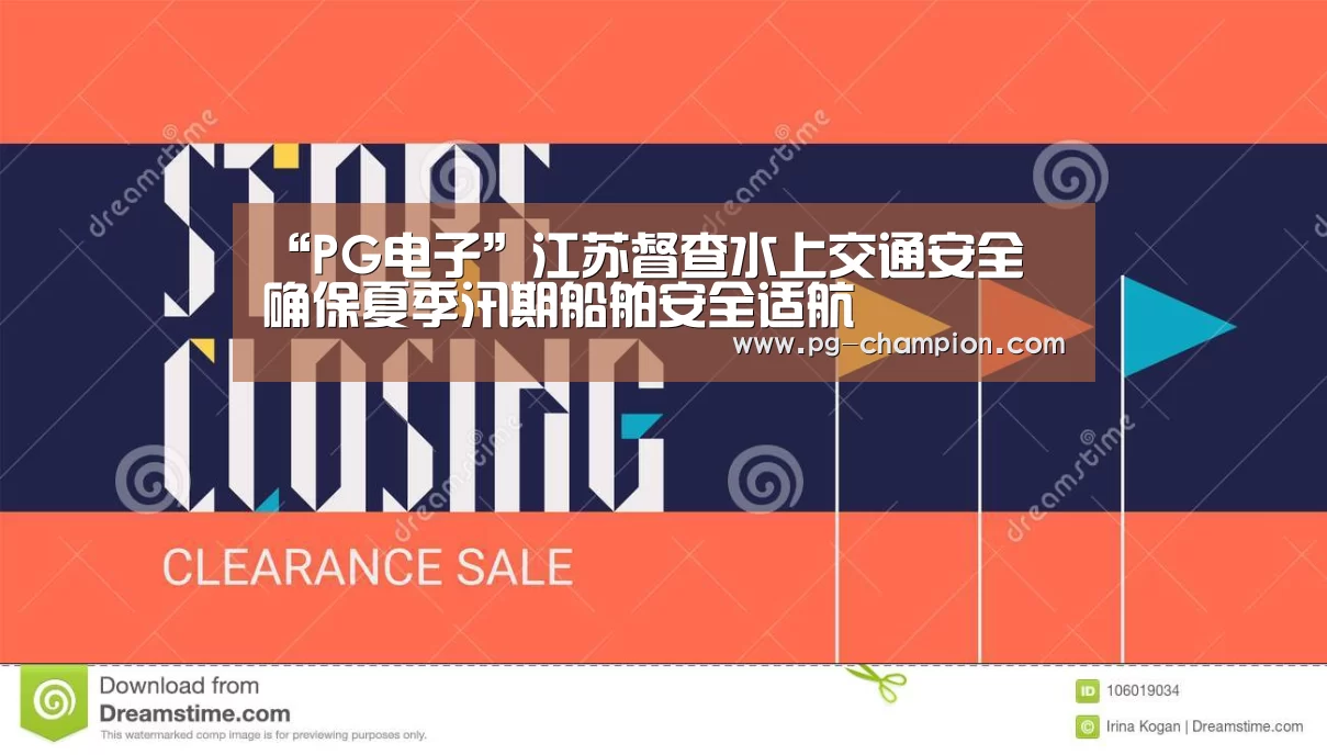 “PG电子”江苏督查水上交通安全 确保夏季汛期船舶安全适航(图1) PG麻将